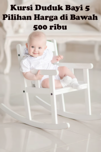 Harga Kursi Bayi 5 Pilihan Harga di Bawah 500 ribu