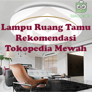 Lampu Ruang Tamu Rekomendasi Tokopedia Mewah