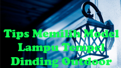 Tips Memilih Model Lampu Tempel Dinding Outdoor Terbaik 2024