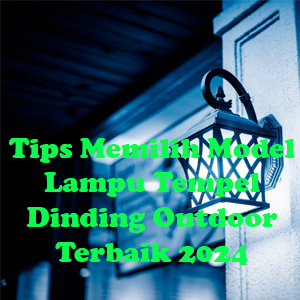 Tips Memilih Model Lampu Tempel Dinding