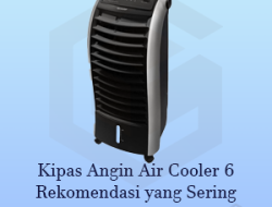 Kipas Angin Air Cooler 6 Rekomendasi yang Sering Digunakan