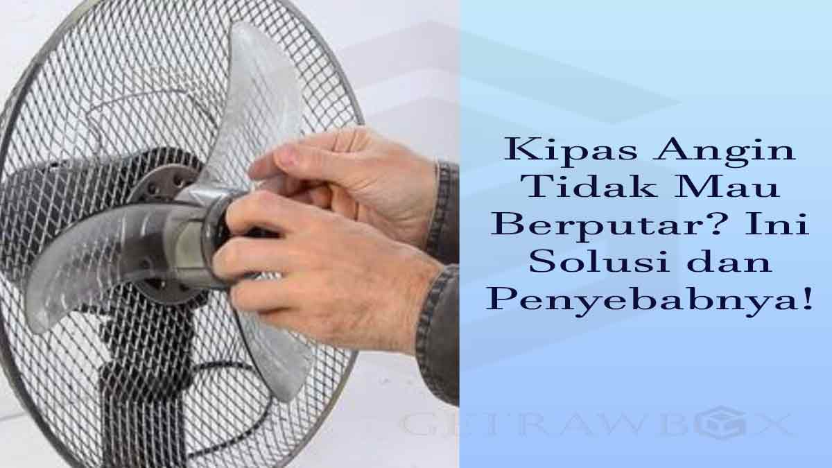 kipas angin tidak bisa berputar