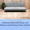 5 Rekomendasi Sofa Harga 500 Ribuan & Macam Jenis Sofa