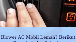 Blower AC Mobil Lemah? Berikut 7 Penyebab dan Solusinya