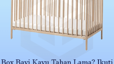 Box Bayi Kayu Tahan Lama? Ikuti 7 Tips & Rekomendasi Terbaru