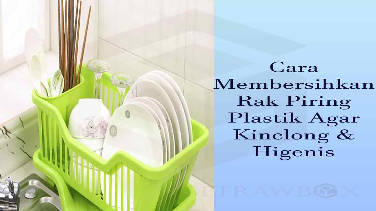 Cara Membersihkan Rak Piring Plastik