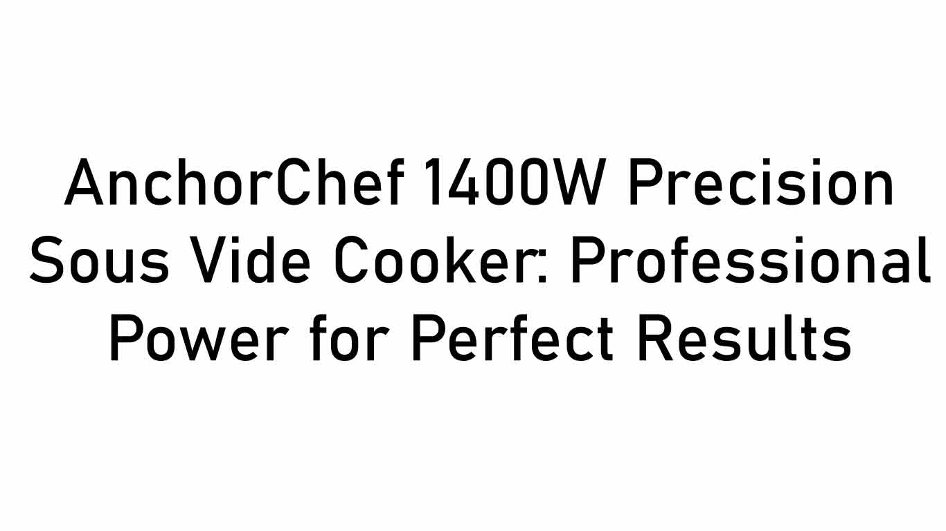 AnchorChef 1400W Precision Sous Vide Cooker: Professional Power for Perfect Results