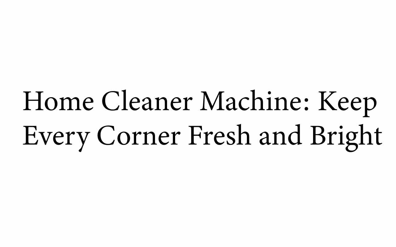 Home Cleaner Machine